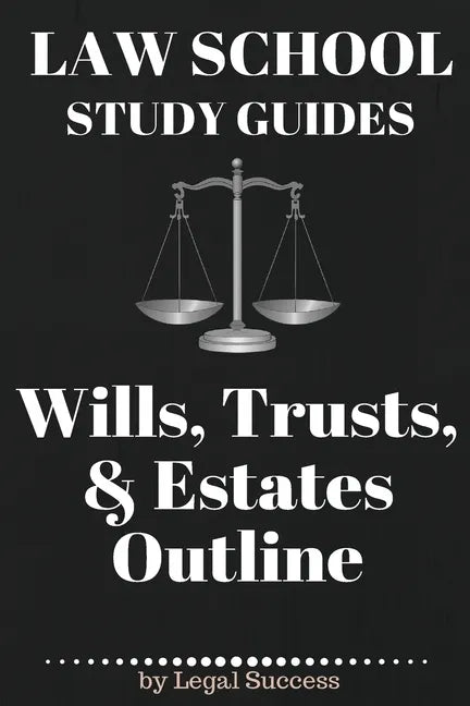 Law School Study Guides: Wills, Trusts, & Estates Outline: Wills, Trusts, & Estates Outline - Paperback