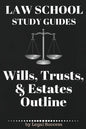 Law School Study Guides: Wills, Trusts, & Estates Outline: Wills, Trusts, & Estates Outline - Paperback