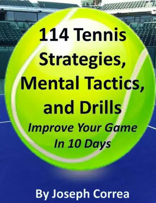 114 Tennis Strategies, Mental Tactics, and Drills Improve Your Game in 10 Days - Paperback