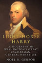 Light-Horse Harry: A Biography of Washington's Great Cavalryman, General Henry Lee - Paperback