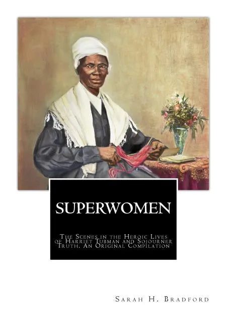 SuperWomen: The Scenes in the Heroic Lives of Harriet Tubman and Sojourner Truth - Paperback