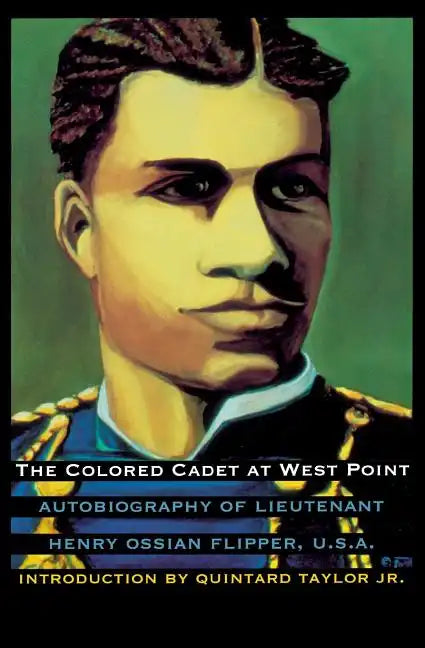 The Colored Cadet at West Point: Autobiography of Lieutenant Henry Ossian Flipper, U. S. A., First Graduate of Color from the U. S. Military Academy - Paperback