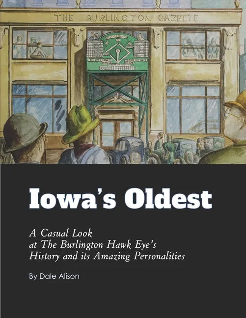 Iowa's Oldest: A Casual Look at The Burlington Hawk Eye's History and its Amazing Personalities - Paperback