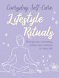 Everyday Self-Care: Lifestyle Rituals: Find Greater Meaning, Connection, and Joy in Daily Life - Hardcover