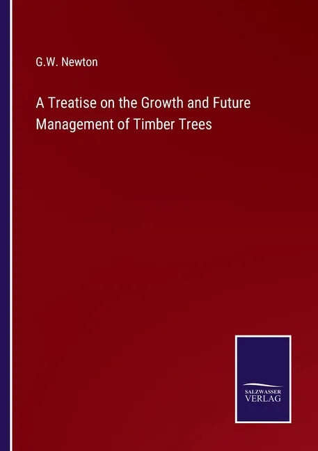 A Treatise on the Growth and Future Management of Timber Trees - Paperback