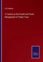 A Treatise on the Growth and Future Management of Timber Trees - Paperback