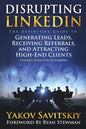 Disrupting LinkedIn: The Definitive Guide to Generating Leads, Receiving Referrals and Attracting High-End Clients Through Marketing on LinkedIn - Paperback