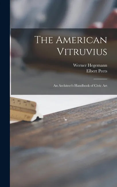 The American Vitruvius; an Architect's Handbook of Civic Art - Hardcover