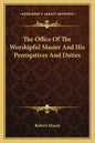 The Office of the Worshipful Master and His Prerogatives and Duties - Paperback