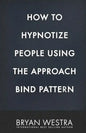 How To Hypnotize People Using The Approach Bind Pattern - Paperback