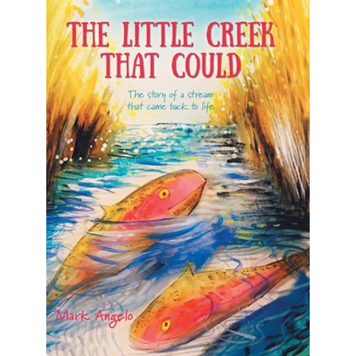 The Little Creek That Could: The Story of a Stream That Came Back to Life - Hardcover