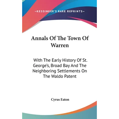 Annals Of The Town Of Warren: With The Early History Of St. George's, Broad Bay And The Neighboring Settlements On The Waldo Patent - Hardcover