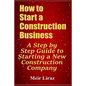How to Start a Construction Business: A Step by Step Guide to Starting a New Construction Company - Paperback
