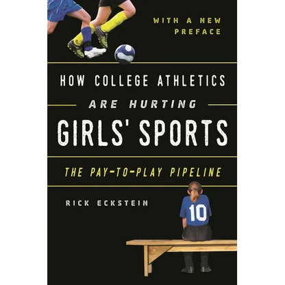 How College Athletics Are Hurting Girls' Sports: The Pay-To-Play Pipeline, with a New Preface - Paperback