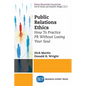 Public Relations Ethics: How To Practice PR Without Losing Your Soul - Paperback