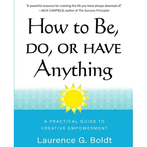 How to Be, Do, or Have Anything: A Practical Guide to Creative Empowerment - Paperback