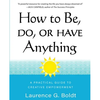 How to Be, Do, or Have Anything: A Practical Guide to Creative Empowerment - Paperback