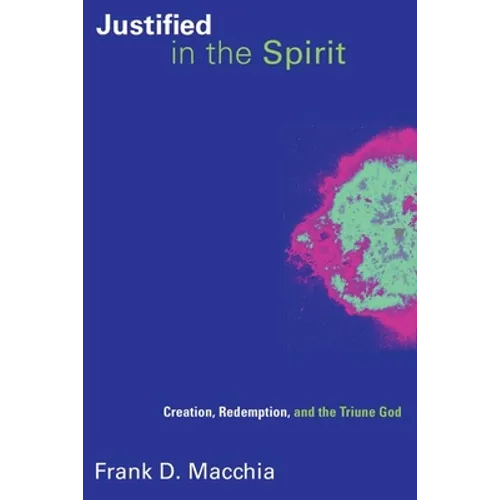Justified in the Spirit: Creation, Redemption, and the Triune God - Paperback