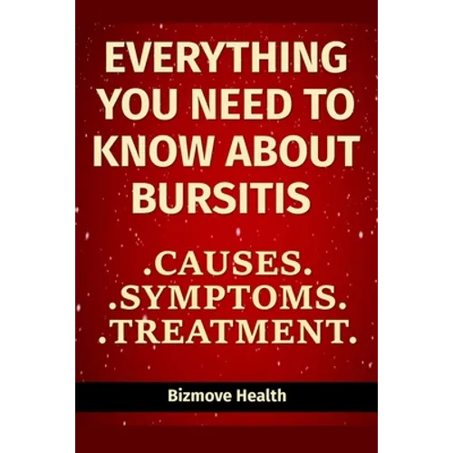 Everything you need to know about Bursitis: Causes, Symptoms, Treatment - Paperback