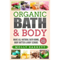 Organic Bath & Body: Make All Natural Bath Bomb, Body Butter & Body Scrubs - Paperback