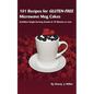 101 Recipes for Gluten-Free Microwave Mug Cakes: Healthier Single-Serving Snacks in Less Than 10 Minutes - Paperback