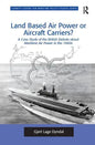 Land Based Air Power or Aircraft Carriers?: A Case Study of the British Debate about Maritime Air Power in the 1960s - Paperback