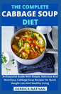 The Complete Cabbage Soup Diet: An Essential Guide With Simple, Delicious And Nutritious Cabbage Soup Recipes For Quick Weight Loss And Healthy Living - Paperback