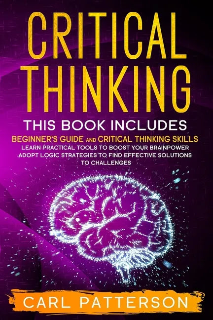 Critical Thinking: This book includes: Beginner's guide and Critical Thinking Skills. Learn Practical tools to Boost Your Brainpower and - Paperback