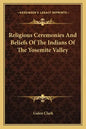 Religious Ceremonies and Beliefs of the Indians of the Yosemite Valley - Paperback