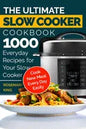 The Ultimate Slow Cooker Cookbook: 1000 Everyday Recipes for Your Slow Cooker. Cook New Meal Every Day Easily - Paperback