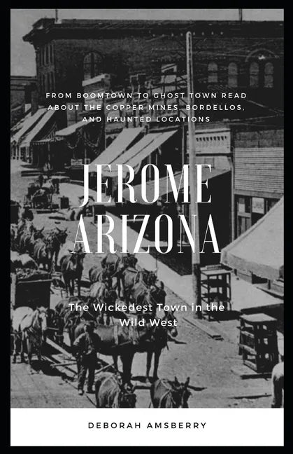 Jerome Arizona: The Wickedest Town in the Wild West - Paperback