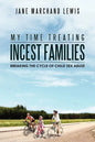 My Time Treating Incest Families: Breaking The Cycle of Child Sex Abuse - Paperback
