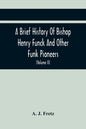A Brief History Of Bishop Henry Funck And Other Funk Pioneers, And A Complete Genealogical Family Register, With Biographies Of Their Descendants From - Paperback