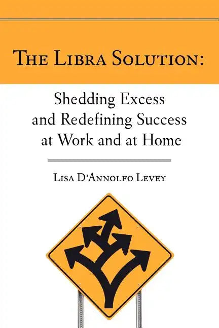 The Libra Solution: Shedding Excess and Redefining Success at Work and at Home - Paperback