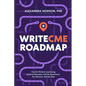 WriteCME Roadmap: How to Thrive in Continuing Medical Education with No Experience, No Network, and No Clue - Paperback