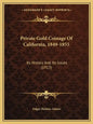 Private Gold Coinage Of California, 1849-1855: Its History And Its Issues (1913) - Paperback