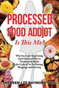 Processed Food Addict Is This Me?: Why You Can't Stop Eating Junk Food and How to Permanently Break the Cycle of Yo-Yo Dieting, Bingeing, and Starving - Paperback