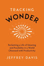 Tracking Wonder: Reclaiming a Life of Meaning and Possibility in a World Obsessed with Productivity - Hardcover