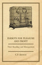 Parrots for Pleasure and Profit - Their Breeding and Management - Paperback