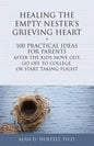 Healing the Empty Nester's Grieving Heart: 100 Practical Ideas for Parents After the Kids Move Out, Go Off to College, or Start Taking Flight - Paperback