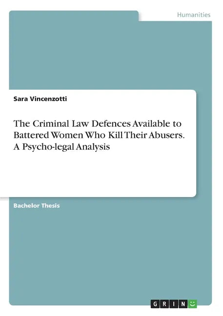 The Criminal Law Defences Available to Battered Women Who Kill Their Abusers. A Psycho-legal Analysis - Paperback