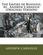 The Empire of Business. by: Andrew Carnegie (Original Version) - Paperback