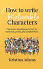 How to Write Believable Characters: Character Development Tips for Novelists, Poets, and Scriptwriters - Paperback
