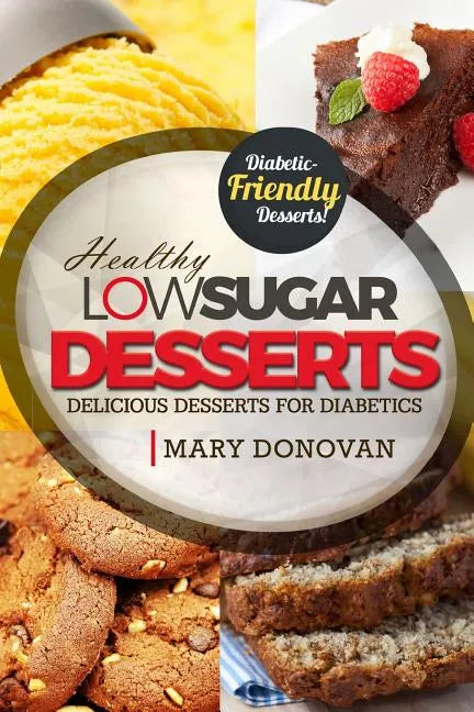 Low Sugar Desserts: Delicious dessert cookbook for diabetics - Paperback
