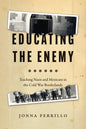 Educating the Enemy: Teaching Nazis and Mexicans in the Cold War Borderlands - Hardcover
