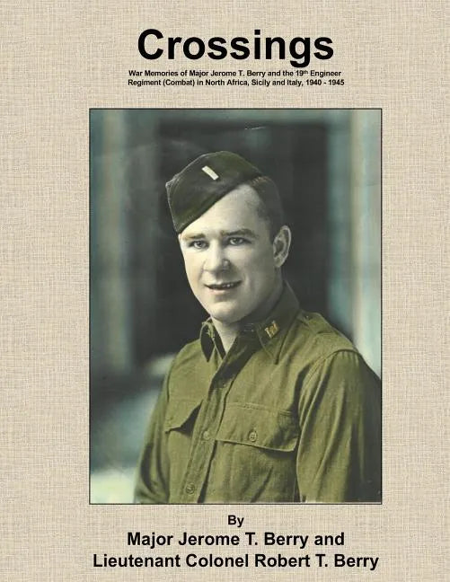 Crossings: War Memories of Major Jerome T. Berry and the 19th Engineer Regiment (Combat) in North Africa, Sicily and Italy, 1940 - 1945 - Paperback
