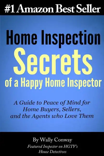 Home Inspection Secrets of A Happy Home Inspector: A Guide to Peace of Mind for Home Buyers, Sellers, and the Agents who Love Them! - Paperback