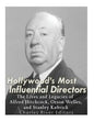 Hollywood's Most Influential Directors: The Lives and Legacies of Alfred Hitchcock, Orson Welles, and Stanley Kubrick - Paperback
