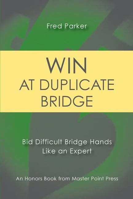 Win at Duplicate Bridge: Bid Difficult Bridge Hands Like an Expert - Paperback