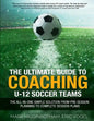 The Ultimate Guide to Coaching U-12 Soccer Teams: The All-in-One Simple Solution from Pre-Season Planning to Complete Session Plans - Paperback